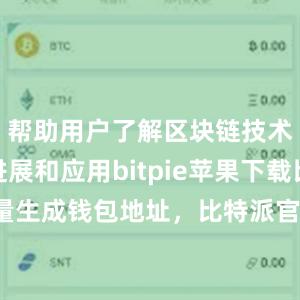 帮助用户了解区块链技术的前沿进展和应用bitpie苹果下载比特派批量生成钱包地址，比特派官网，比特派钱包，比特派下载