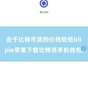 由于比特币派的价钱较低bitpie苹果下载比特派手机钱包.