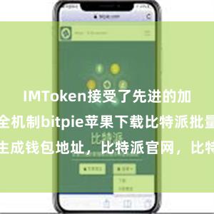 IMToken接受了先进的加密技能和安全机制bitpie苹果下载比特派批量生成钱包地址，比特派官网，比特派钱包，比特派下载