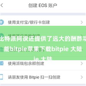 比特派阿谀还提供了远大的酬酢功能bitpie苹果下载bitpie 大陆